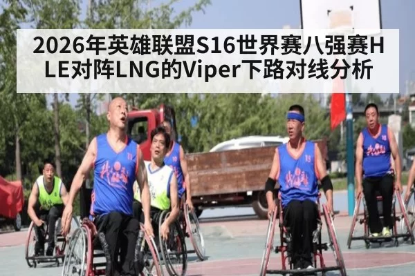 2026年英雄联盟S16世界赛八强赛HLE对阵LNG的Viper下路对线分析
